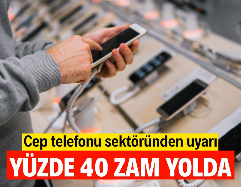 Sektör uyardı: Cep telefonları yüzde 40 zamlanabilir
