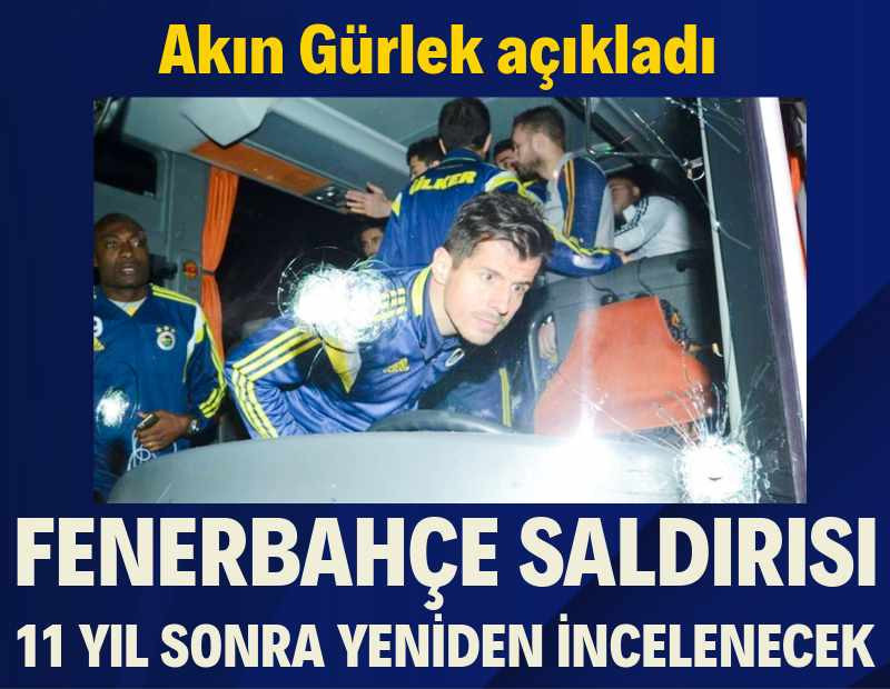 Akın Gürlek açıkladı: Fenerbahçe'ye 4 Nisan 2015'te yapılan saldırı yeniden incelemede