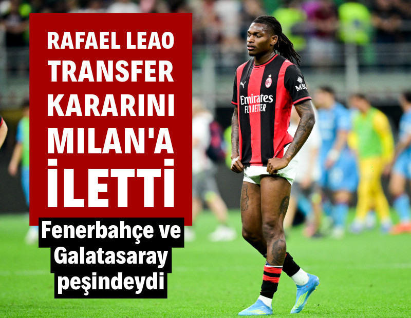 Rafael Leao kararını verdi: Fenerbahçe ve Galatasaray'ı beğenmedi