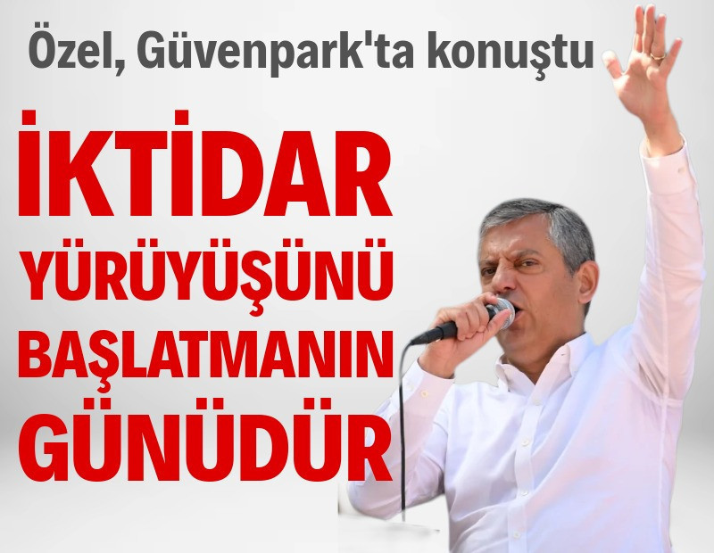 Özgür Özel: İktidar yürüyüşünü başlatmanın günüdür