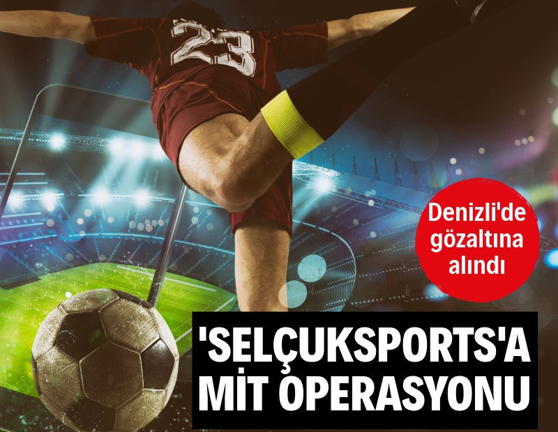 'Selçuksports'a MİT operasyonu