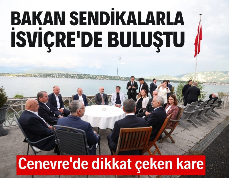 Bakan Işıkhan ve sendika başkanları Cenevre'de buluştu