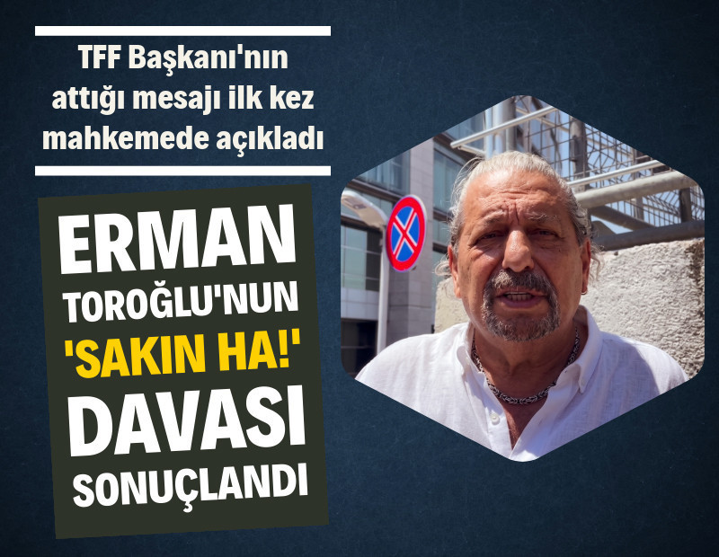 Erman Toroğlu'na 'Sakın ha!' beraati: TFF Başkanı'nın mesajını ilk kez açıkladı