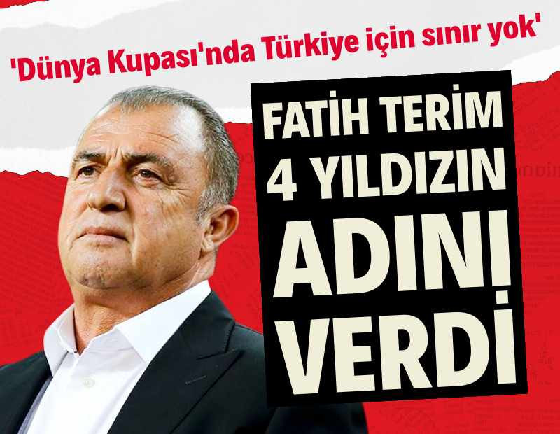 Fatih Terim 4 yıldızın adını verdi: 'Dünya Kupası'nda Türkiye için sınır yok'
