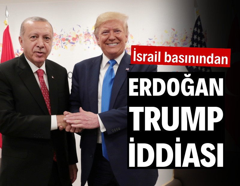 İsrail basınından Erdoğan-Trump iddiası