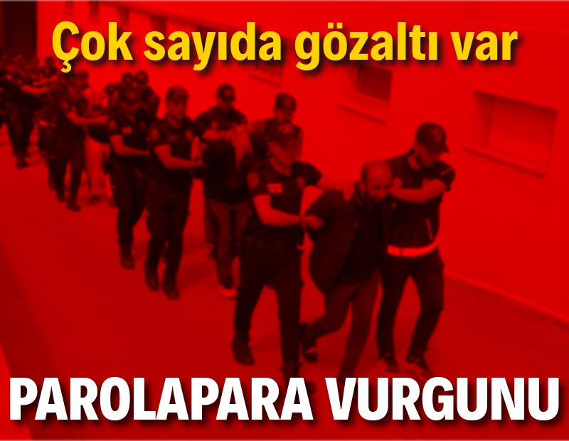 Parolapara vurgunu: 24 gözaltı
