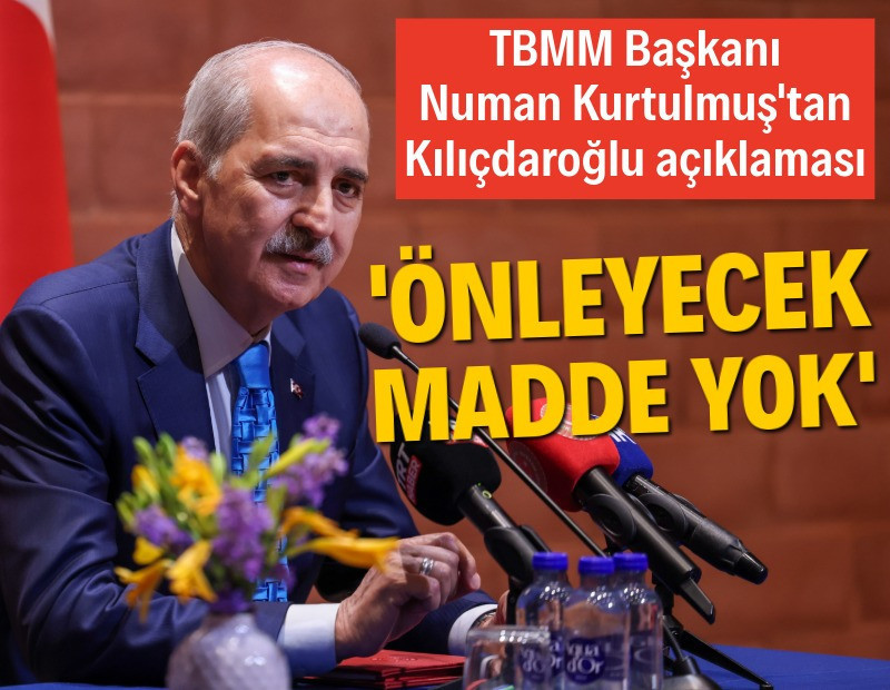 TBMM Başkanı'ndan Kılıçdaroğlu açıklaması: Önleyecek madde yok