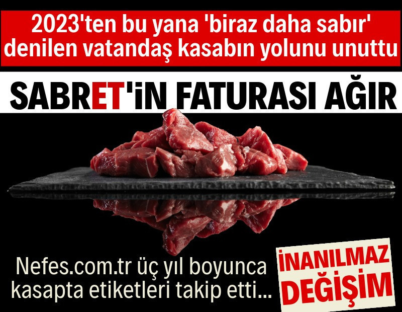 “Biraz sabır”ın faturası ağır: Ette üç yılda yüzde 483’e varan zam