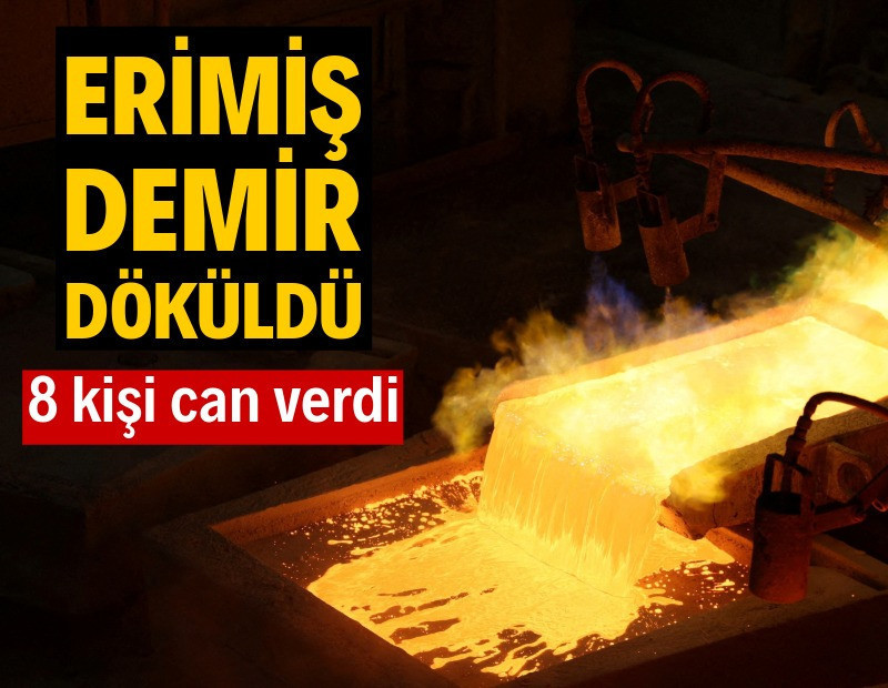 Erimiş demir işçilere döküldü: 8 ölü
