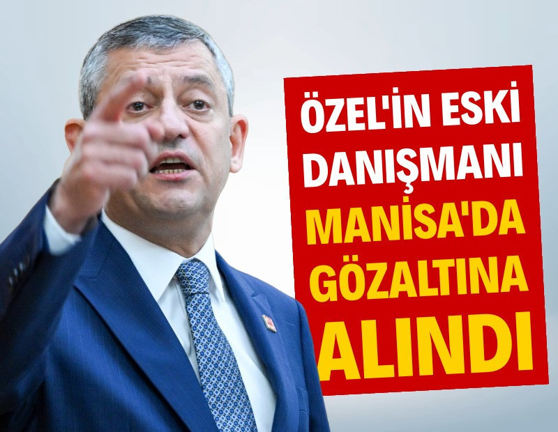 Özgür Özel'in eski danışmanı gözaltına alındı