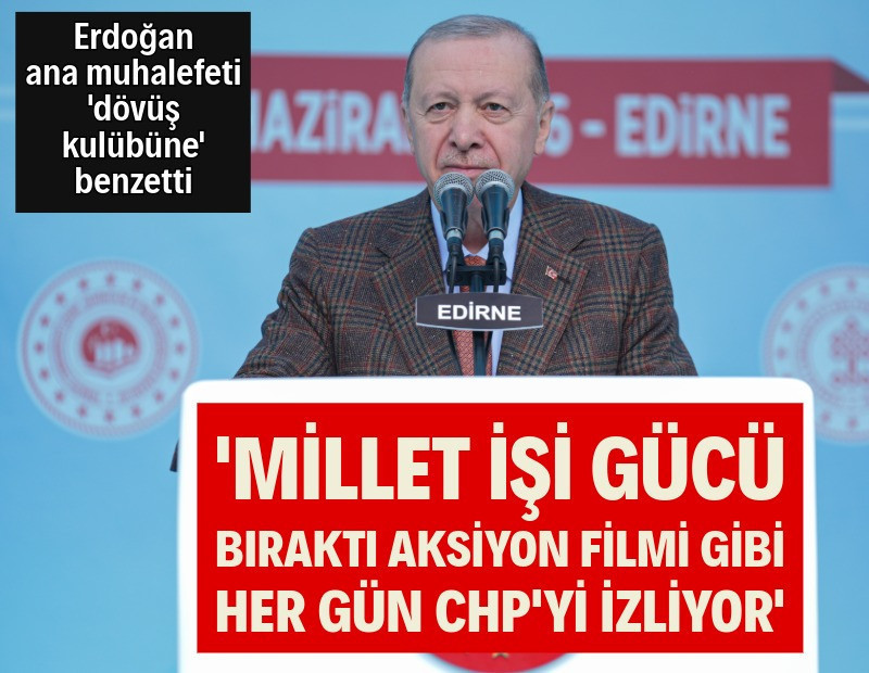 Erdoğan'dan CHP'ye: Siyasi parti değil sanki dövüş kulübü