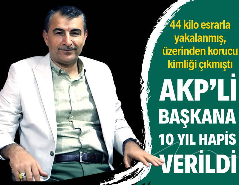 AKP’li başkana 10 yıl hapis verildi