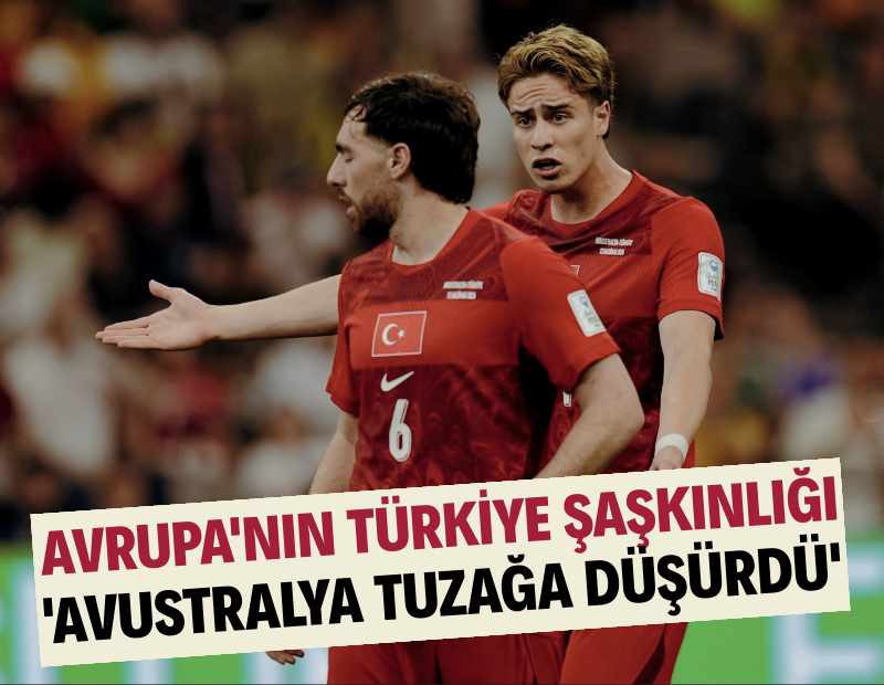 Avrupa'nın Türkiye şaşkınlığı: 'Avustralya tuzağa düşürdü'