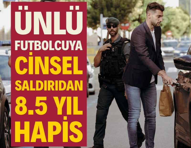 Ünlü futbolcuya cinsel saldırıdan 8.5 yıl hapis cezası
