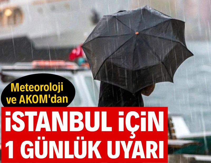 Meteoroloji ve AKOM'dan İstanbul için 1 günlük uyarı