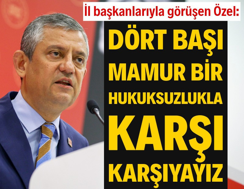Özgür Özel: Dört başı mamur bir hukuksuzlukla karşı karşıyayız