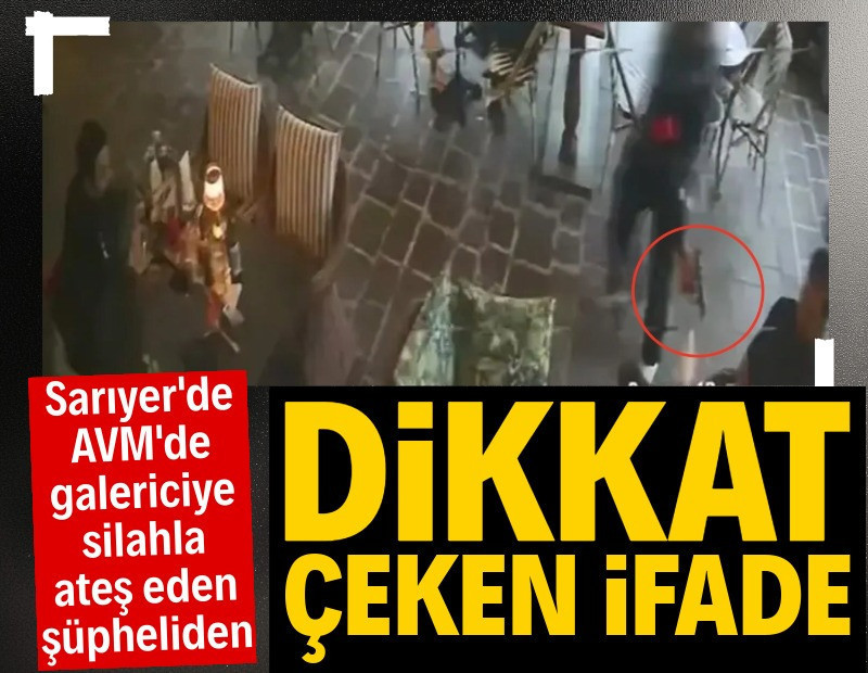 Sarıyer'de AVM'de galericiye silahla ateş eden şüpheliden dikkat çeken ifade