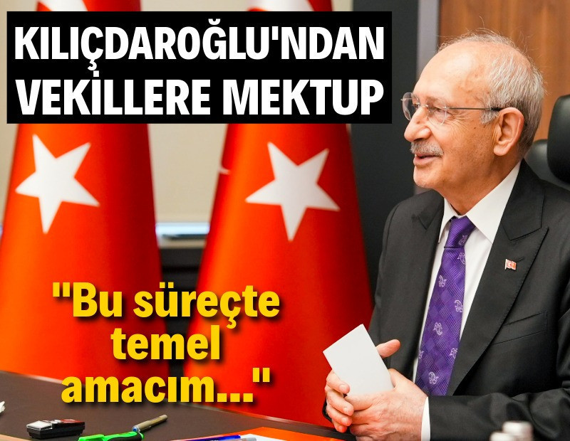 Kılıçdaroğlu'ndan milletvekillerine mektup: 'Bu süreçte temel amacım...'