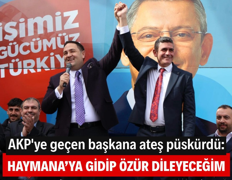 CHP’li vekil: Haymana’ya gidip özür dileyeceğim