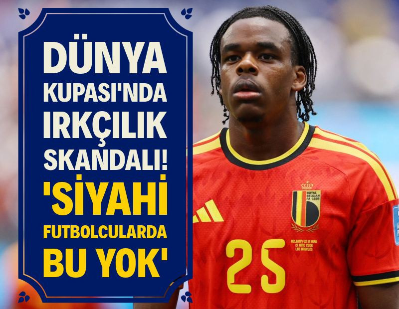 Dünya Kupası'nda ırkçılık skandalı! 'Siyahi futbolcularda bu yok'