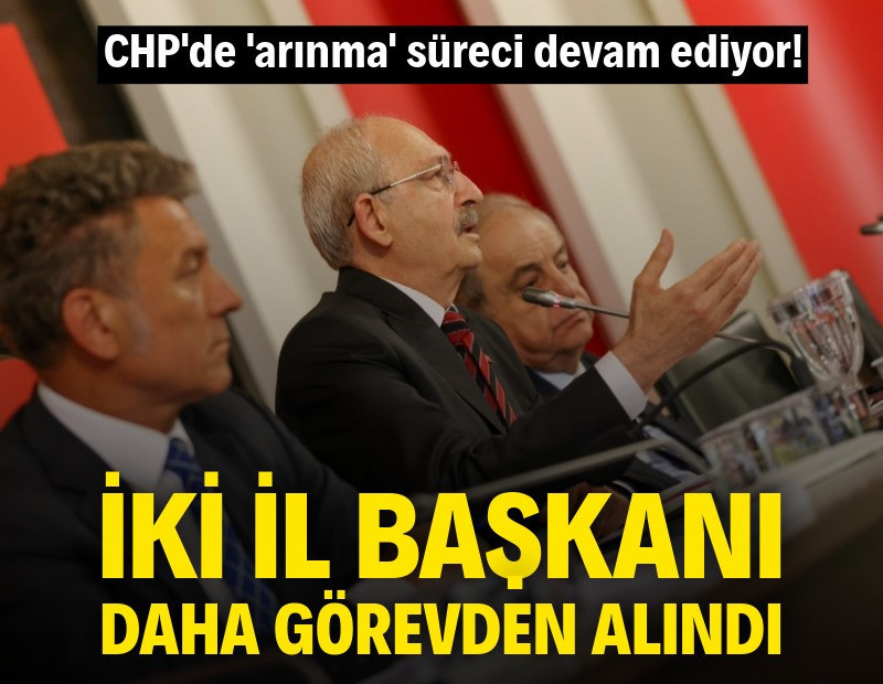 CHP'de iki il başkanı daha görevden alındı