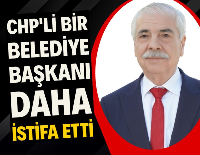 CHP'li belediye başkanı istifa etti