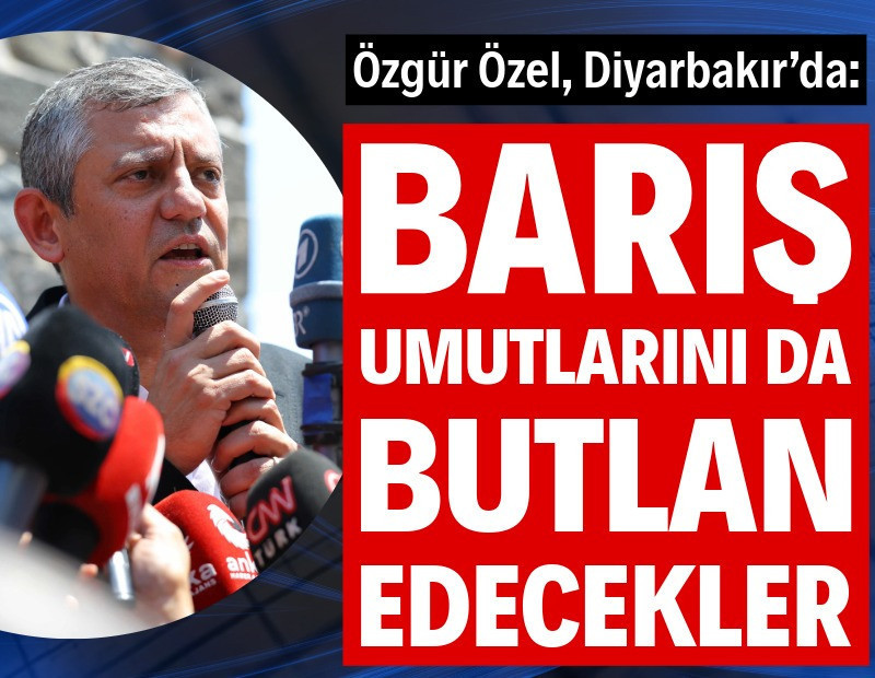 Özgür Özel: Barış umutlarını da butlan edecekler