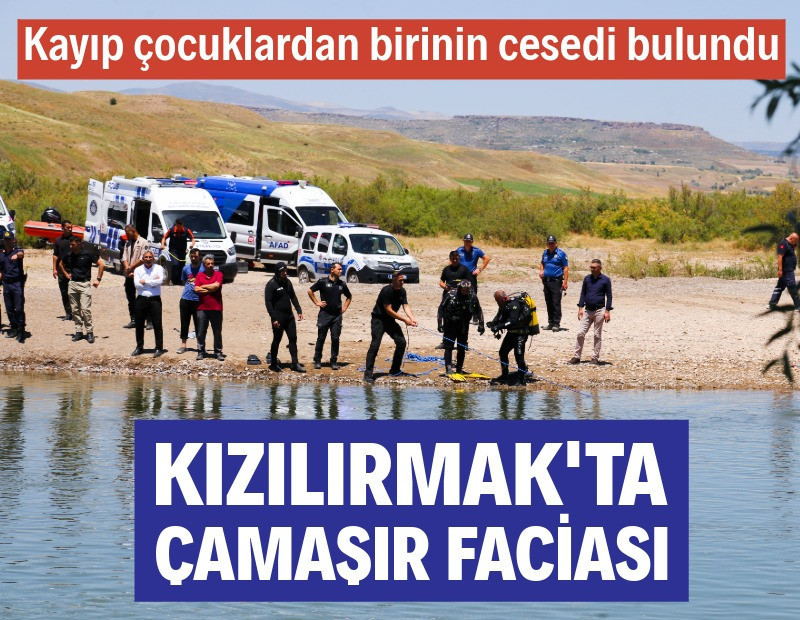 Kızılırmak'ta çamaşır faciası: Bir çocuk öldü, diğeri kayboldu