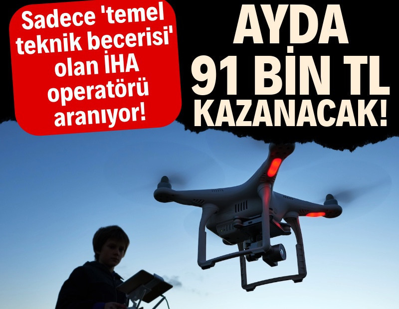 91 bin TL'ye İHA operatörü aranıyor