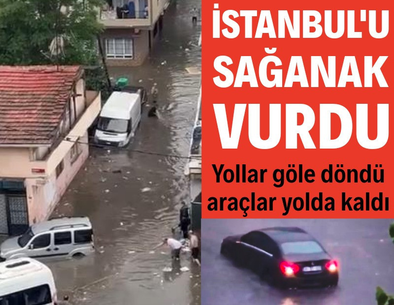 İstanbul'u sağanak vurdu: Yollar göle döndü, araçlar suda ilerleyemedi