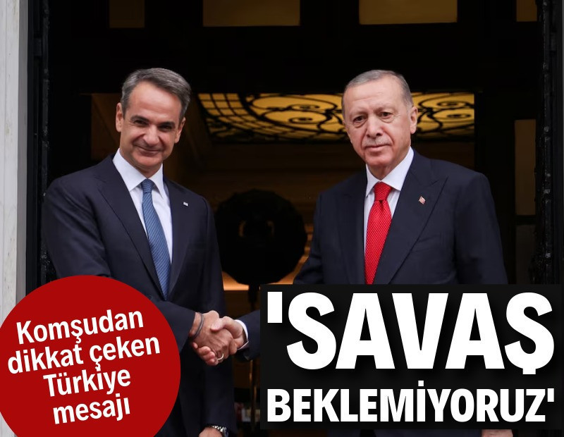 Komşudan dikkat çeken Türkiye mesajı: Savaş beklemiyoruz