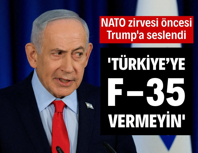 Netanyahu, Trump'a seslendi: Türkiye’ye F-35 vermeyin