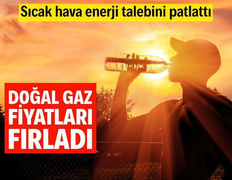 Sıcaklar enerji talebini patlattı, doğal gaz fiyatları fırladı