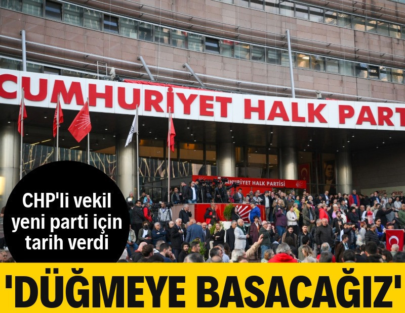 CHP'li vekil, yeni parti için tarih verdi: Düğmeye basacağız