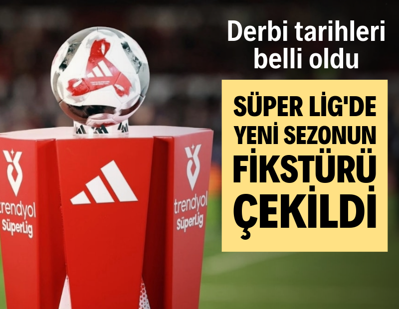 Süper Lig'de yeni sezonun fikstürü çekildi: Derbilerin tarihleri belli oldu