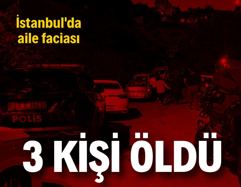 İstanbul’da aile faciası: 3 ölü