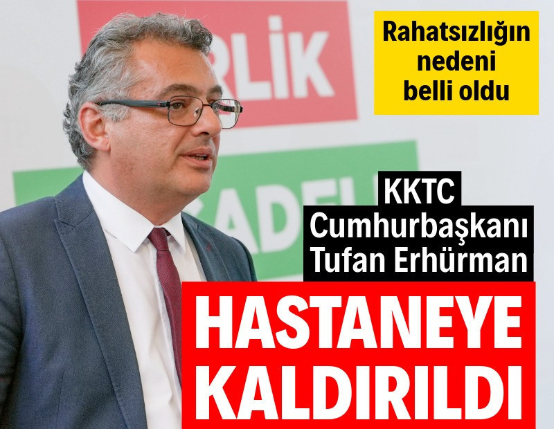 KKTC Cumhurbaşkanı Tufan Erhürman hastaneye kaldırıldı