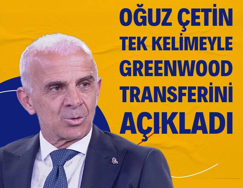 Oğuz Çetin tek kelimeyle Mason Greenwood transferini açıkladı