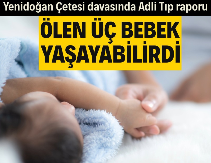 Yenidoğan çetesi davasında tüyler ürperten rapor: 3 bebek ölüme gönderilmiş
