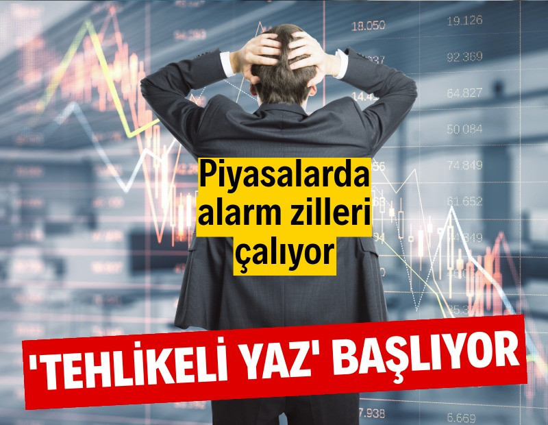 Piyasalar 'tehlikeli yaz' dönemine giriyor