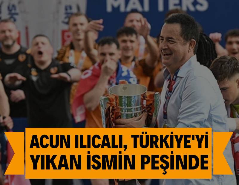 Acun Ilıcalı, Türkiye'yi yıkan ismin peşinde: 8+2 milyon sterlin önerdi