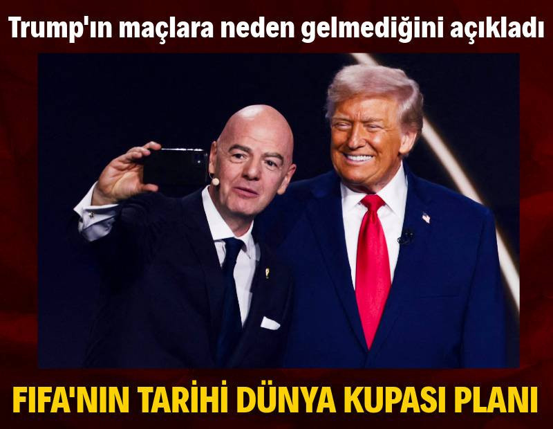 FIFA'nın tarihi Dünya Kupası planı: Infantino, Trump'ın maçlara neden gelmediğini açıkladı