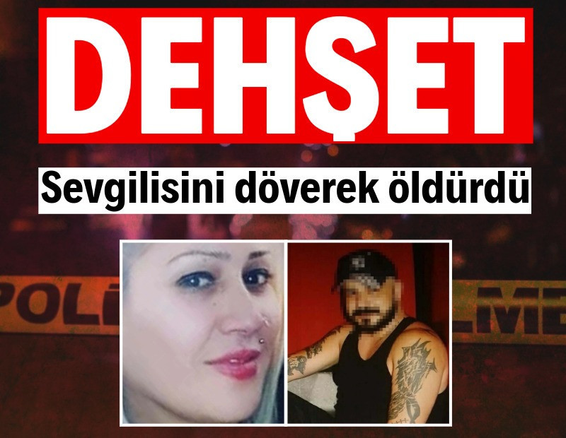 Dehşet: Sevgilisini döverek öldürdü