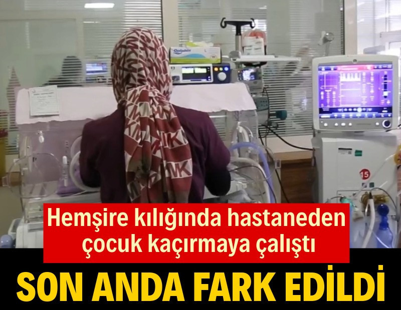Hemşire kılığında hastaneden çocuk kaçırmaya çalıştı