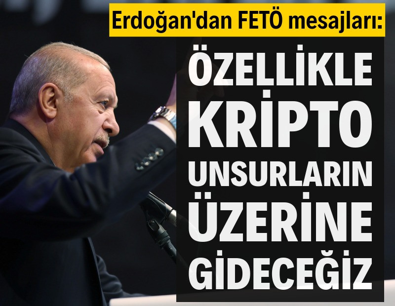 Erdoğan'dan FETÖ mesajları: Özellikle kripto unsurların üzerine gideceğiz