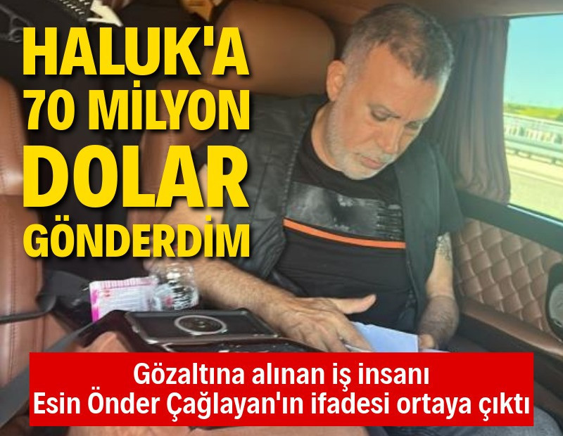 Esin Önder Çağlayan: Haluk Levent’e 70 milyon dolar gönderdim