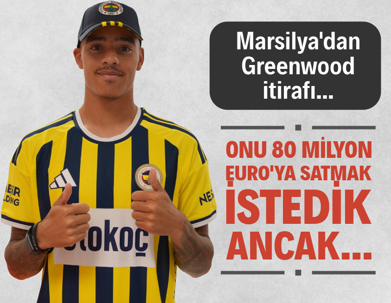 Marsilya'dan Greenwood itirafı: Onu 80 milyon Euro'ya satmak istedik ancak...