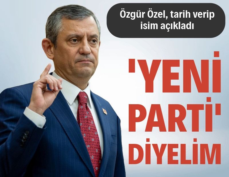 Özgür Özel tarih verdi, isim açıkladı: “Yeni Parti diyelim”