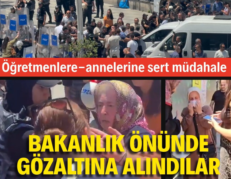 Öğretmenlere-annelerine bakanlık önünde sert müdahale