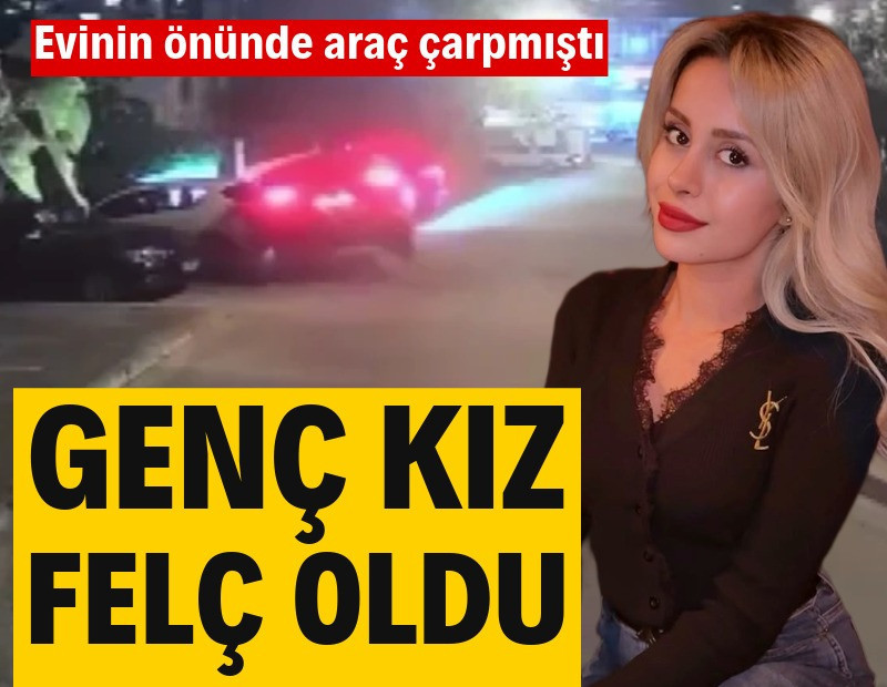 Başakşehir'de evinin önünde otomobil çarpmıştı! Genç kız felç oldu